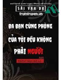 Ba Bạn Cùng Phòng Của Tôi Đều Không Phải Người